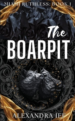 The BOARPIT: A Dark Mafia Reverse Harem Romance by Iff, Alexandra
