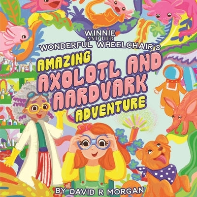 Winnie and Her Wonderful Wheelchair's Amazing Axolotl and Aardvark Adventure by Morgan, David R.