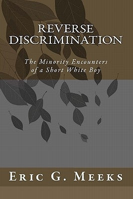 Reverse Discrimination: The Minority Encounters of a Short White Boy by Meeks, Eric G.