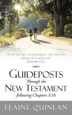 Guideposts Through the New Testament Following Chapters 3: 16: Set Up Road Signs, Put Up Guideposts. Take Note of the Highway, the Road You Take Jerem by Quinlan, Elaine