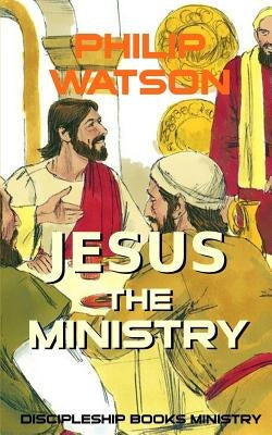 Jesus The Ministry by Watson, Philip