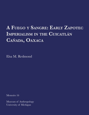 A Fuego Y Sangre: Early Zapotec Imperialism in the Cuicatlán Cañada, Oaxaca: Volume 16 by Redmond, Elsa M.