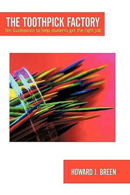 The Toothpick Factory: Ten Guideposts to Help Students Get the Right Job by Breen, Howard J.