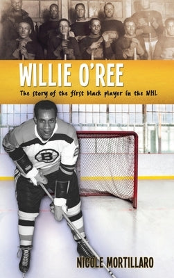 Willie O'Ree: The Story of the First Black Player in the NHL by Mortillaro, Nicole