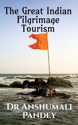 The Great Indian Pilgrimage Tourism by Anshumali
