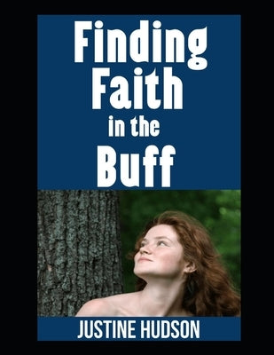 Finding Faith in the Buff: Embracing Naturism While Living a Life of Purity and Freedom in Christ by Hudson, Justine