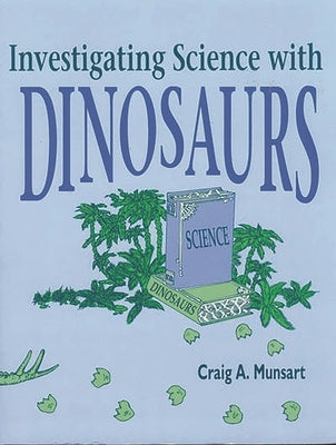 Investigating Science with Dinosaurs by Munsart, Craig A.