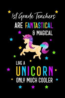 1st Grade Teachers Are Fantastical & Magical Like A Unicorn Only Much Cooler by Gift, Teacher