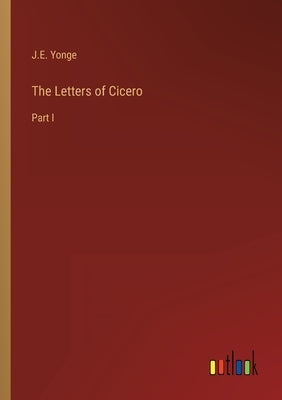 The Letters of Cicero: Part I by Yonge, J. E.