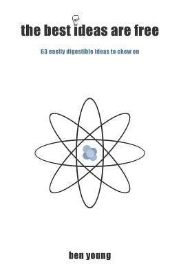 The Best Ideas are Free: And so here are 63 digestible bites to chew on by Young, Ben