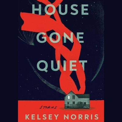 House Gone Quiet: Stories by Norris, Kelsey