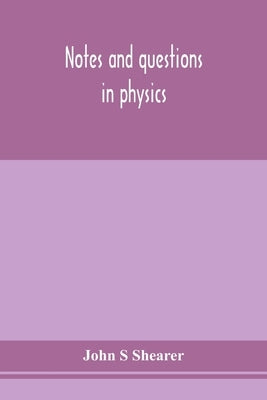 Notes and questions in physics by S. Shearer, John