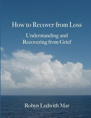 How to Recover from Loss: Understanding and Recovering from Grief by Mar, Robyn Ledwith