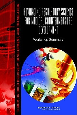 Advancing Regulatory Science for Medical Countermeasure Development: Workshop Summary: Forum on Drug Discovery, Development, and Translation by Institute of Medicine