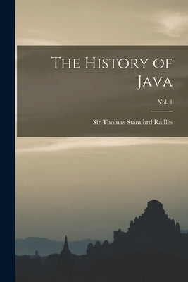 The History of Java; Vol. 1 by Raffles, Thomas Stamford