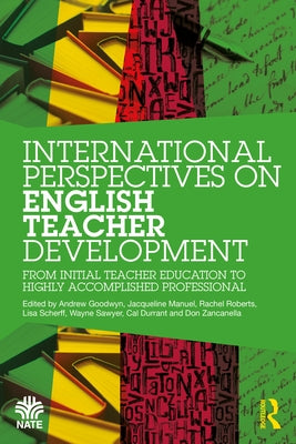 International Perspectives on English Teacher Development: From Initial Teacher Education to Highly Accomplished Professional by Goodwyn, Andrew