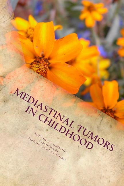Mediastinal tumors in Childhood: tumors in iraq by Al-Mashat Frcs, Emad