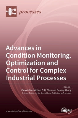 Advances in Condition Monitoring, Optimization and Control for Complex Industrial Processes by Gao, Zhiwei