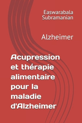 Acupression et thérapie alimentaire pour la maladie d'Alzheimer: Alzheimer by Lu, Gabriel Leroy