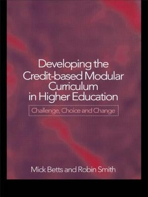 Developing the Credit-Based Modular Curriculum in Higher Education: Challenge, Choice and Change by Betts, Mick