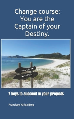 Change course: You are the Captain of your Destiny.: 7 keys to succeed in your projects by Y瘻ez Brea, Francisco