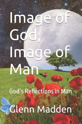 Image of God, Image of Man: God's Reflections in Man by Madden, Glenn Keith