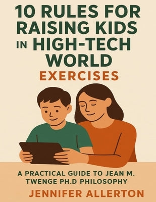10 Rules for Raising Kids in a High-Tech World Exercises: A Practical Guide to Jean M. Twenge PhD Philosophy by Allerton, Jennifer