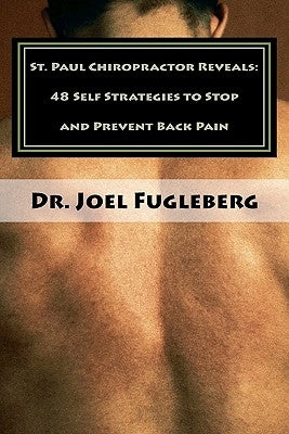 St. Paul Chiropractor Reveals: 48 Self Strategies to Stop and Prevent Back Pain by Fugleberg, Joel