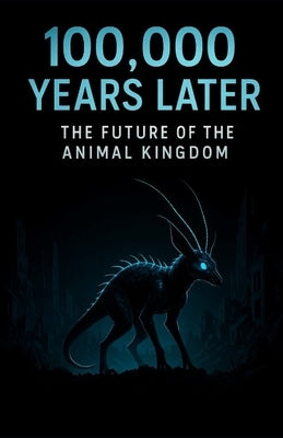 100,000 Years Later: The Future Of The Animal Kingdom by Hall, Aaron