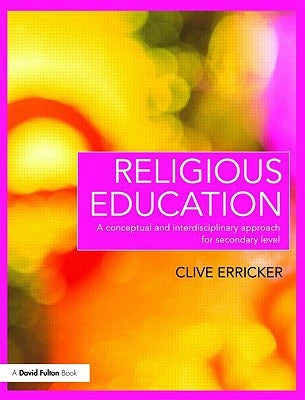 Religious Education: A Conceptual and Interdisciplinary Approach for Secondary Level by Erricker, Clive