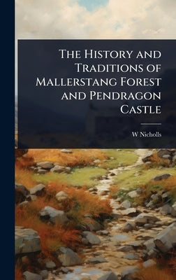 The History and Traditions of Mallerstang Forest and Pendragon Castle by Nicholls, W.