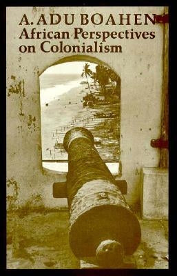 African Perspectives on Colonialism by Boahen, A. Adu
