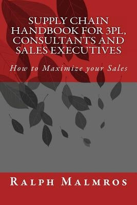 Supply Chain Handbook for 3PL, Consultants and Sales Executives by Malmros, Ralph