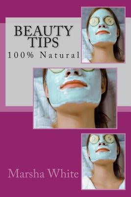 Beauty Tips: 100% Natural by White, Marsha