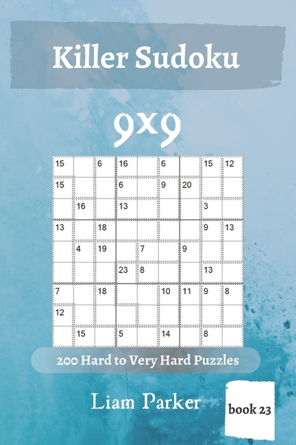 Killer Sudoku - 200 Hard to Very Hard Puzzles 9x9 (book 23) by Parker, Liam