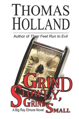 Grind Slowly, Grind Small: A Big Ray Elmore Novel by Holland, Thomas