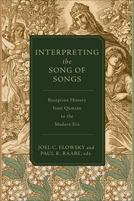 Interpreting the Song of Songs: Reception History from Qumran to the Modern Era by Elowsky, Joel C.