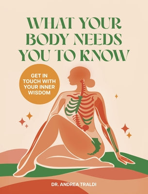 What Your Body Needs You to Know: Get in Touch with Your Inner Wisdom by Traldi, Andrea