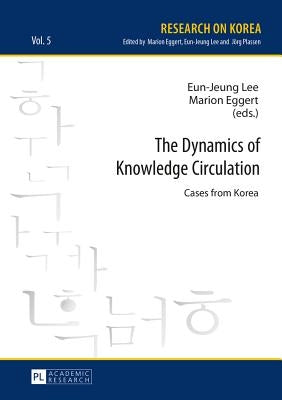 The Dynamics of Knowledge Circulation: Cases from Korea by Lee, Eun-Jeung