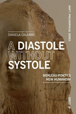 A Diastole Without Systole: Merleau-Ponty's new humanism by Calabrò, Daniela