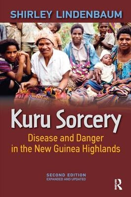 Kuru Sorcery: Disease and Danger in the New Guinea Highlands by Lindenbaum, Shirley