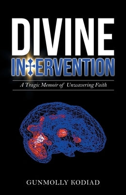 Divine Intervention: A Tragic Memoir of Unwavering Faith by Kodiad, Gunmolly