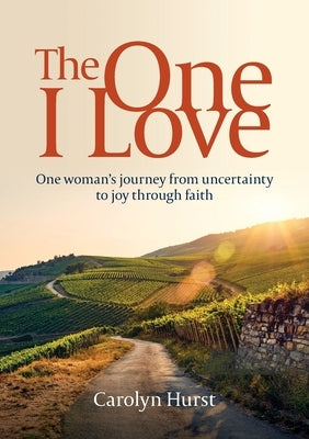 The One I Love: One woman's journey from uncertainty to joy through faith by Hurst, Carolyn