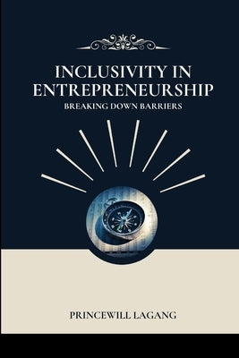 Inclusivity in Entrepreneurship: Breaking Down Barriers by Lagang, Princewill