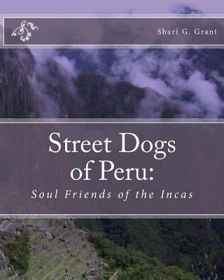 Soul Friends of the Incas: Dogs of Peru by Grant, Shari G.