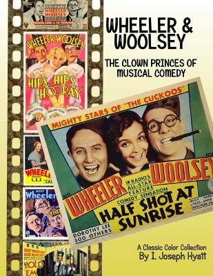 Wheeler and Woolsey: The Clown Princes of Musical Comedy by Hyatt, I. Joseph