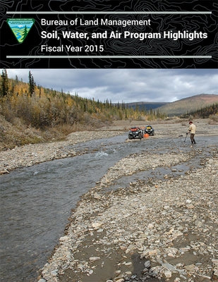 Soil, Water and Air Program Highlights Fiscal Year 2015 by Bureau of Land Management