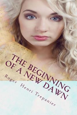 The Beginning Of A New Dawn by Trepanier, Roger Henri