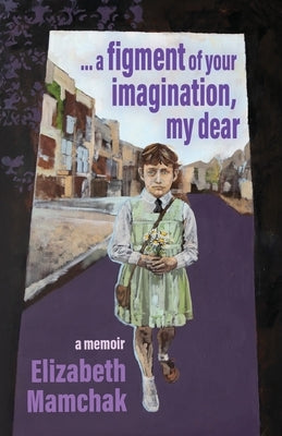 A figment of your imagination, my dear: A memoir by Mamchak, Elizabeth Bookshop