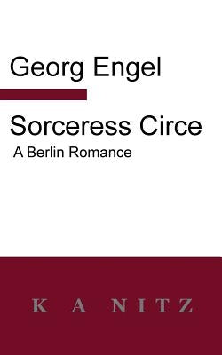 Sorceress Circe: A Berlin Romance by Engel, Georg Julius Leopold